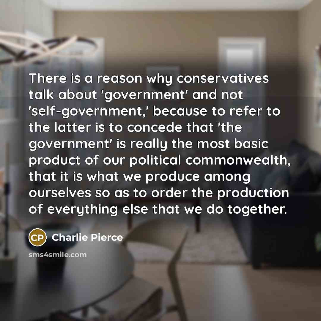 “There is a reason why conservatives talk about 'government' and…” quote by Charlie Pierce