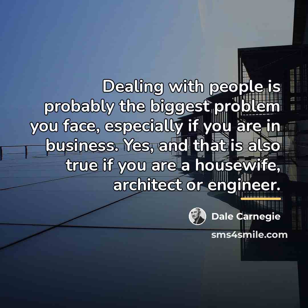 “Dealing with people is probably the biggest problem you face,…” quote by Dale Carnegie