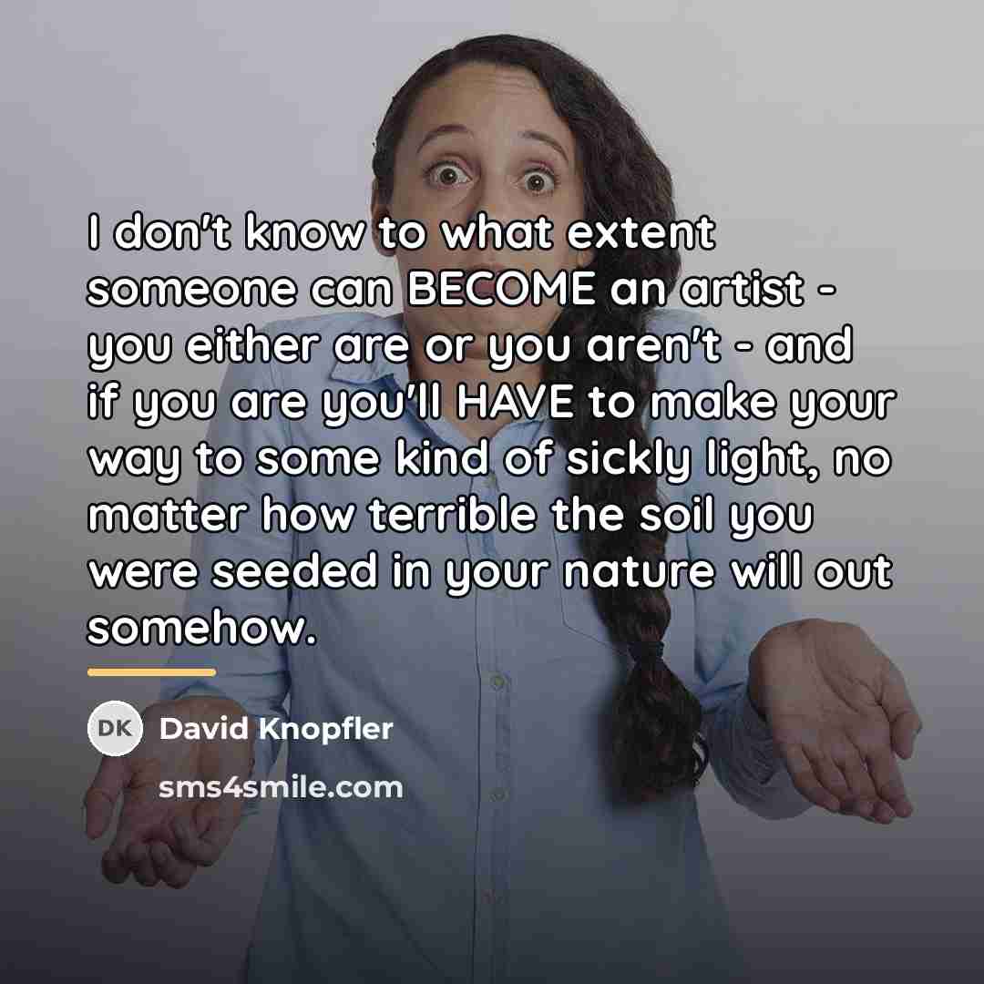 “I don't know to what extent someone can BECOME an…” quote by David Knopfler