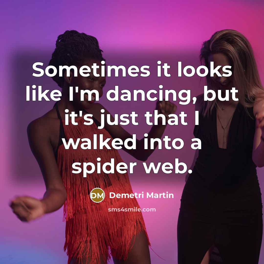 “Sometimes it looks like I'm dancing, but it's just that…” quote by Demetri Martin