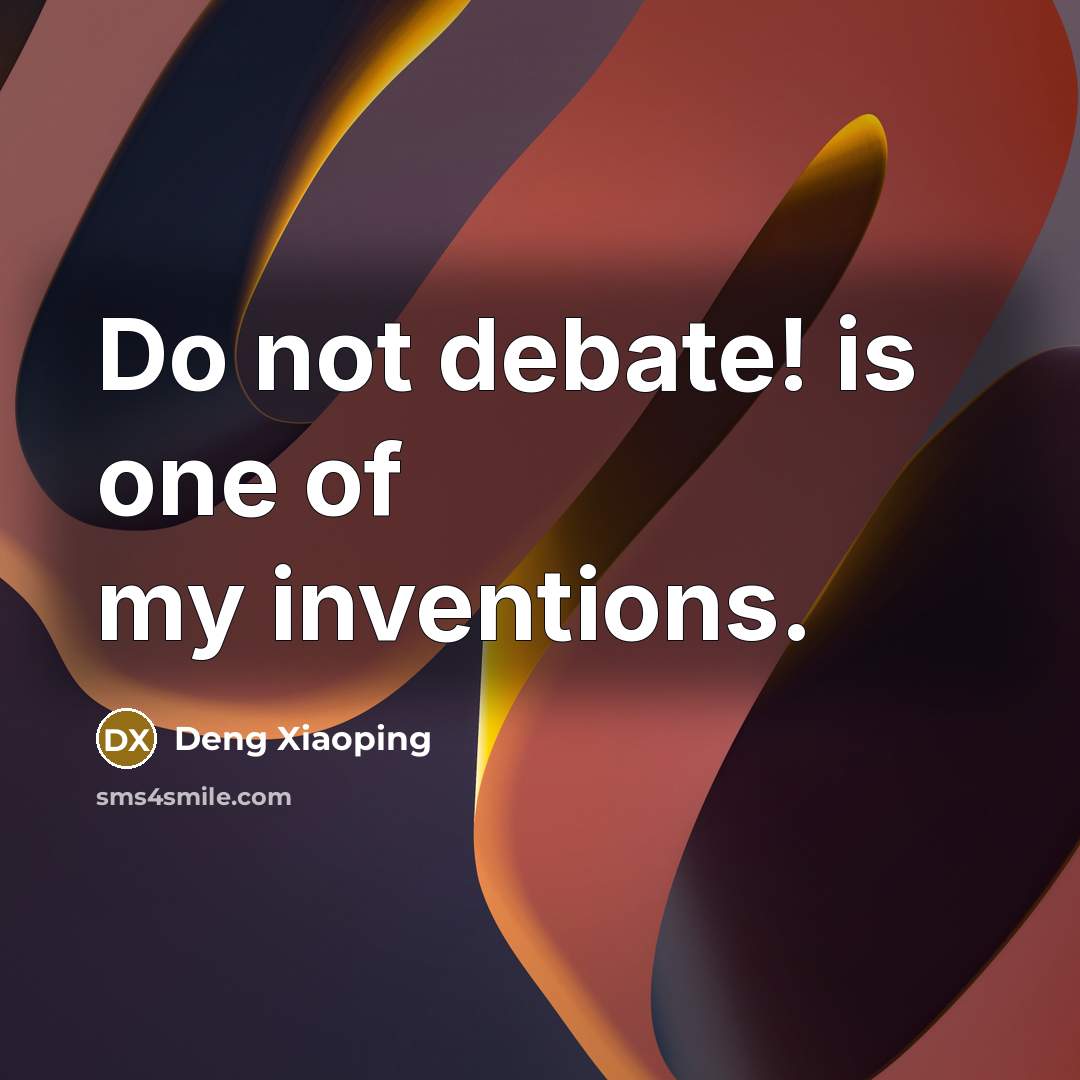 “Do not debate! is one of my inventions.…” quote by Deng Xiaoping