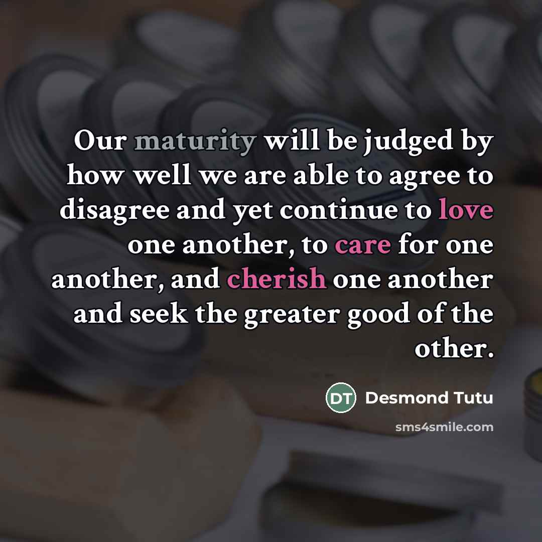 “Our maturity will be judged by how well we are…” quote by Desmond Tutu