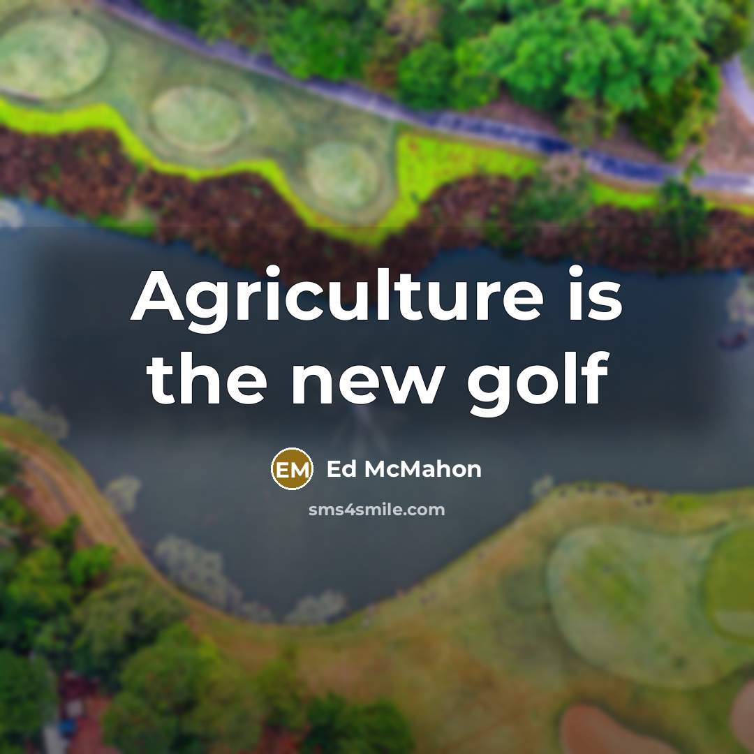 “Agriculture is the new golf…” quote by Ed McMahon