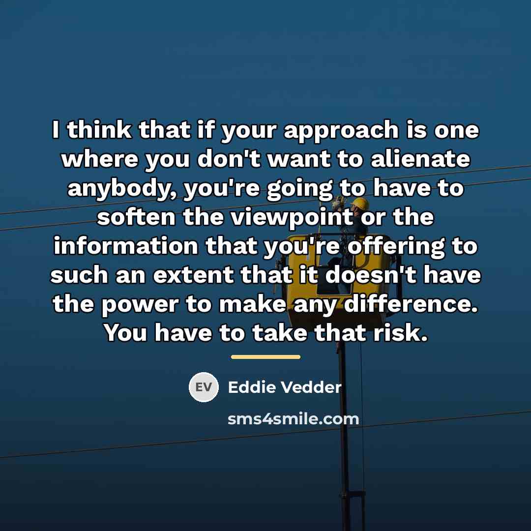 “I think that if your approach is one where you…” quote by Eddie Vedder