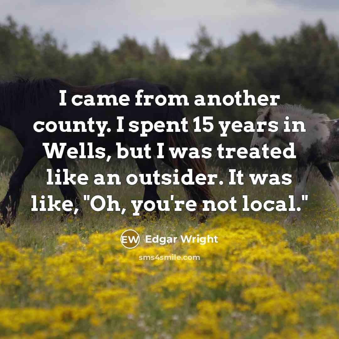 “I came from another county. I spent 15 years in…” quote by Edgar Wright