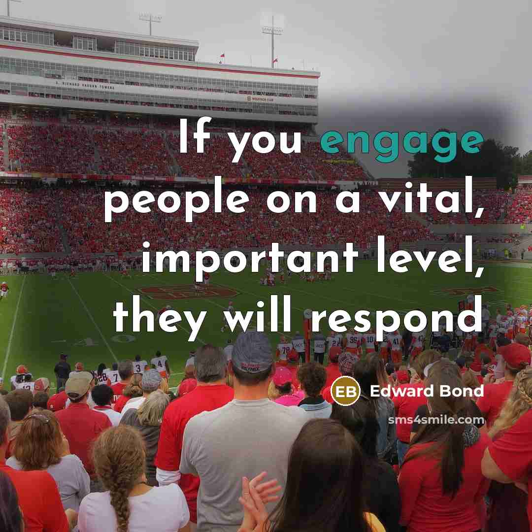“If you engage people on a vital, important level, they…” quote by Edward Bond