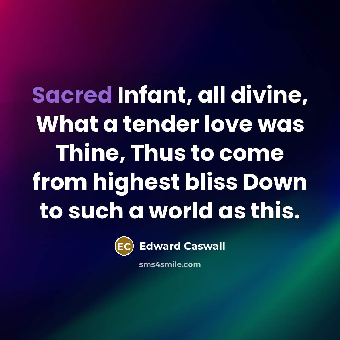 “Sacred Infant, all divine, What a tender love was Thine,…” quote by Edward Caswall