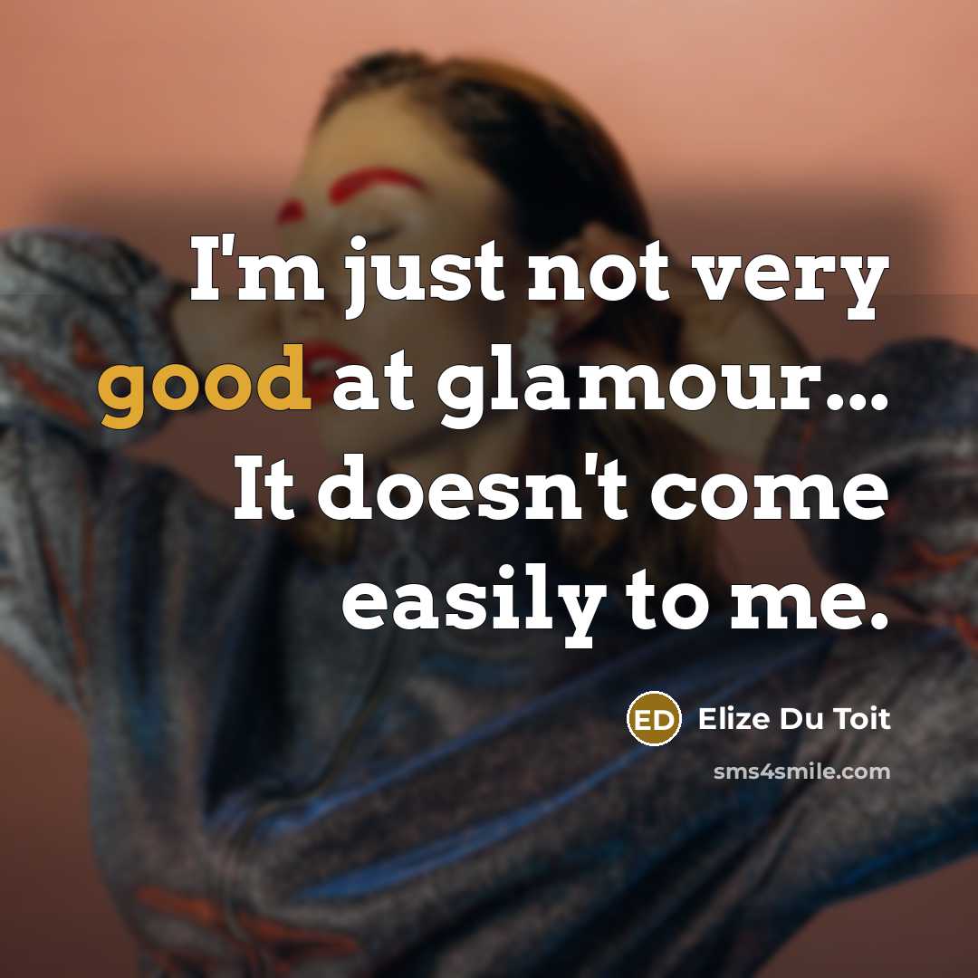 “I'm just not very good at glamour... It doesn't come…” quote by Elize Du Toit