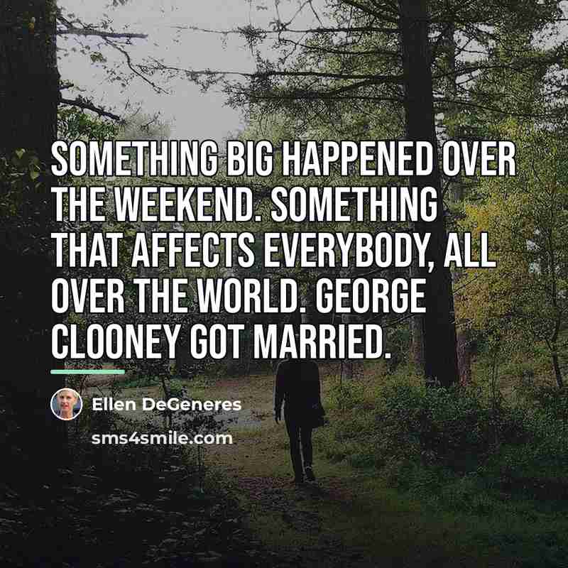 “Something big happened over the weekend. Something that affects everybody,…” quote by Ellen DeGeneres