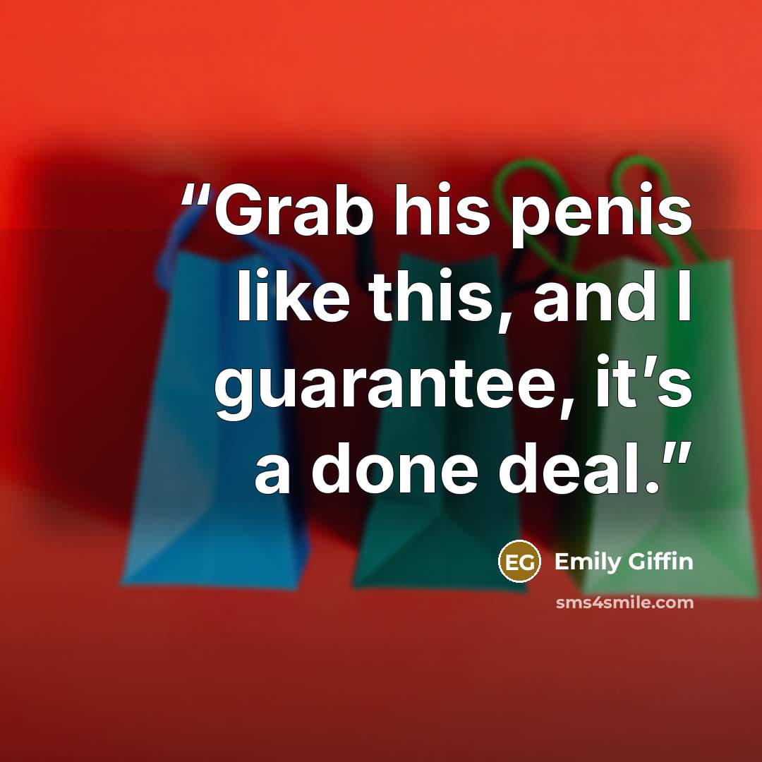 “Grab his penis like this, and I guarantee, it’s a done deal.” quote by Emily Giffin