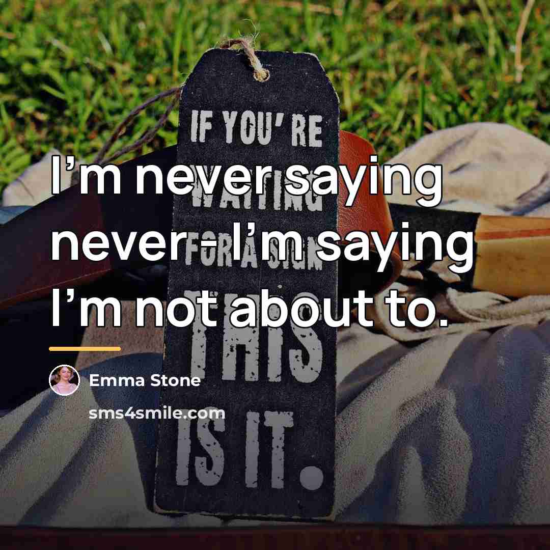 “I'm never saying never - I'm saying I'm not about…” quote by Emma Stone