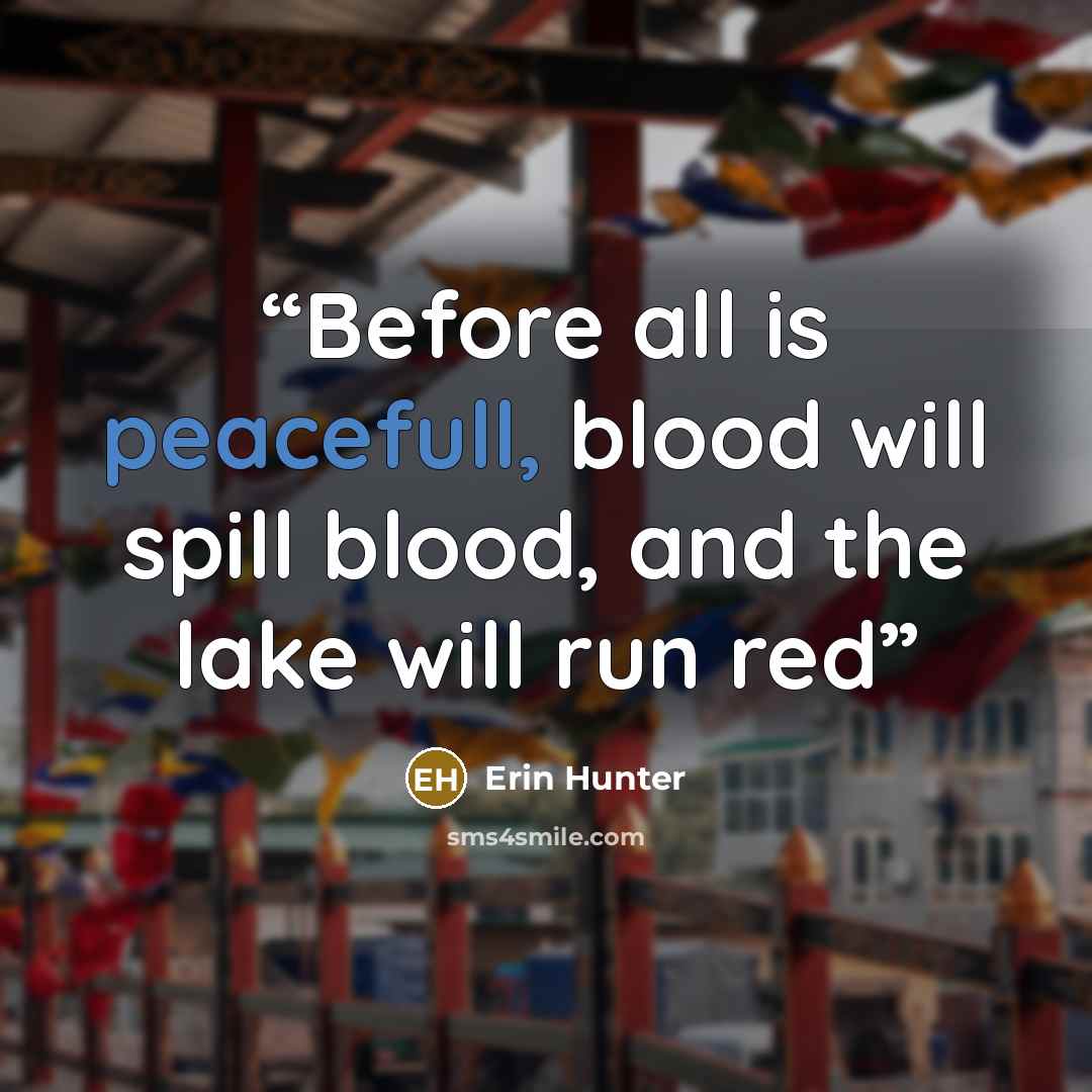 “Before all is peacefull, blood will spill blood, and the lake will run red” quote by Erin Hunter
