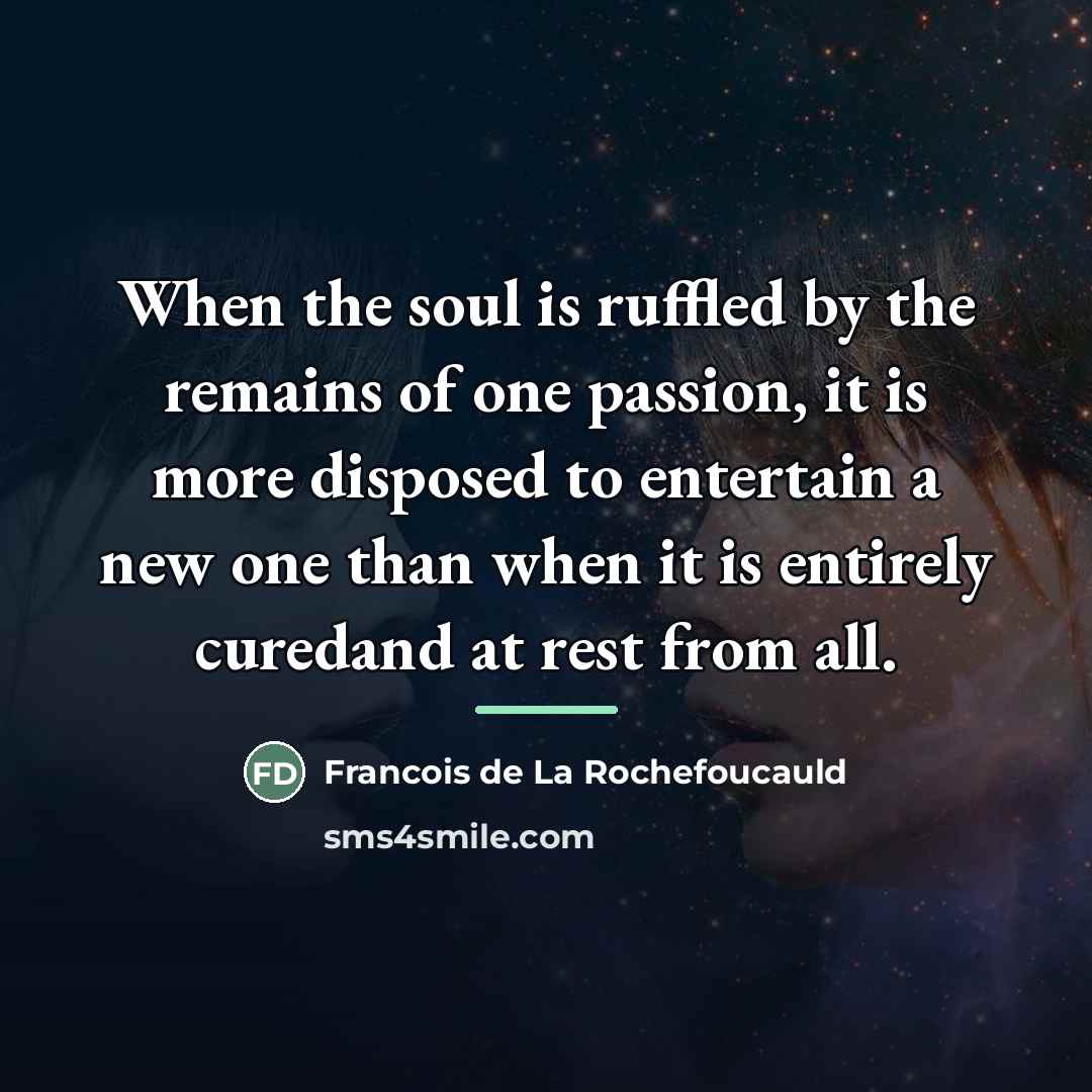 “When the soul is ruffled by the remains of one…” quote by Francois de La Rochefoucauld