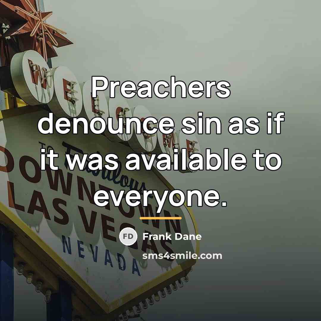 “Preachers denounce sin as if it was available to everyone.…” quote by Frank Dane