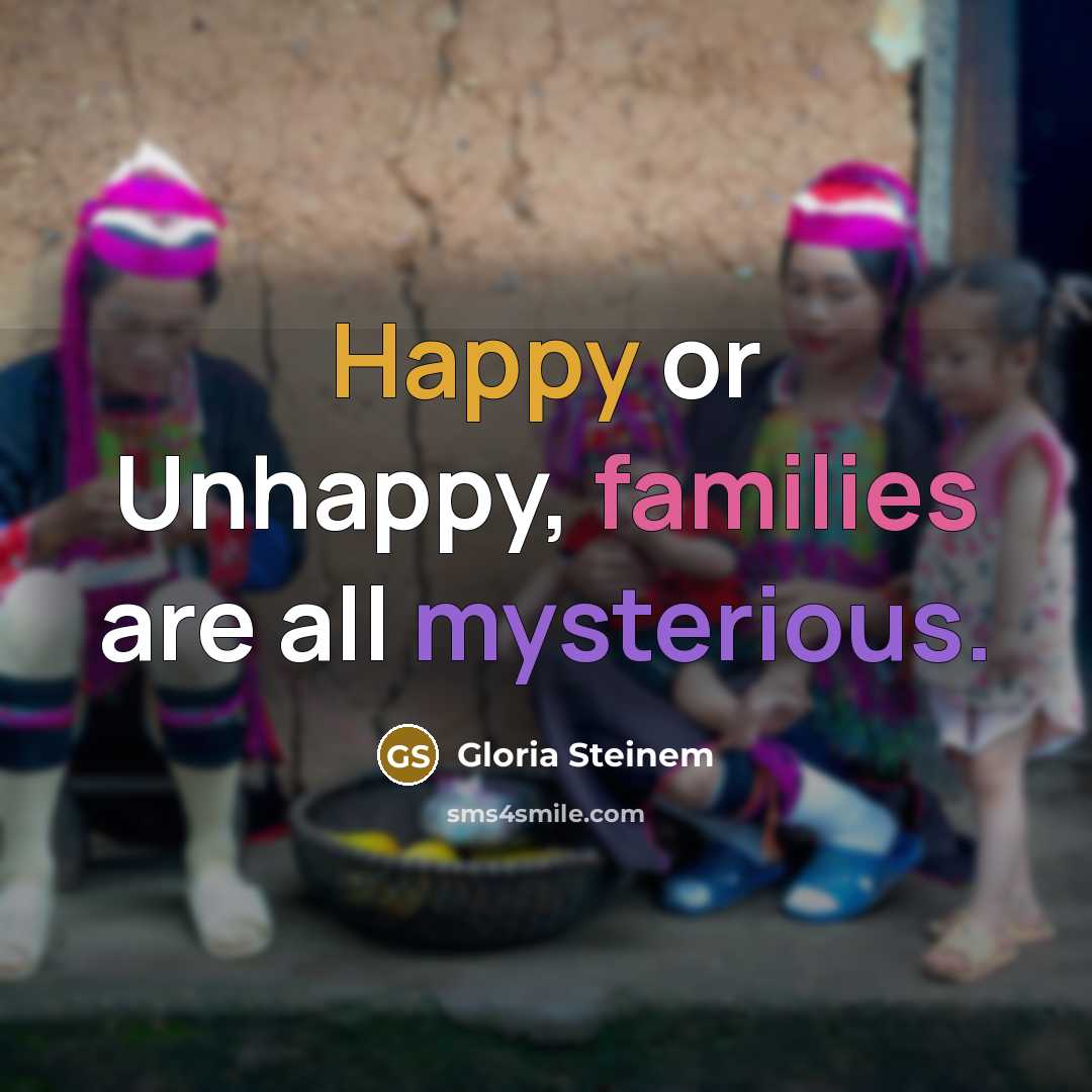 “Happy or Unhappy, families are all mysterious.” quote by Gloria Steinem