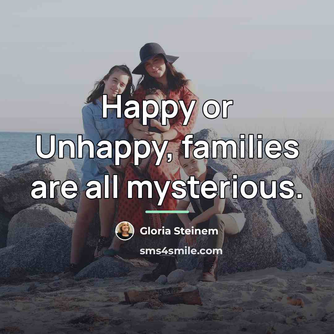 “Happy or Unhappy, families are all mysterious.…” quote by Gloria Steinem