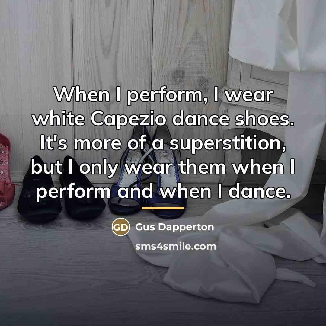 “When I perform, I wear white Capezio dance shoes. It's…” quote by Gus Dapperton