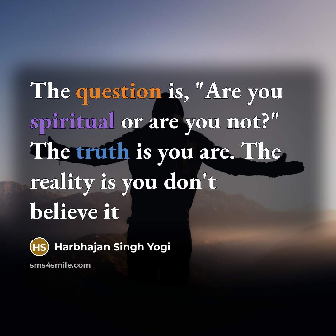 “The question is, "Are you spiritual or are you not?"…” quote by Harbhajan Singh Yogi
