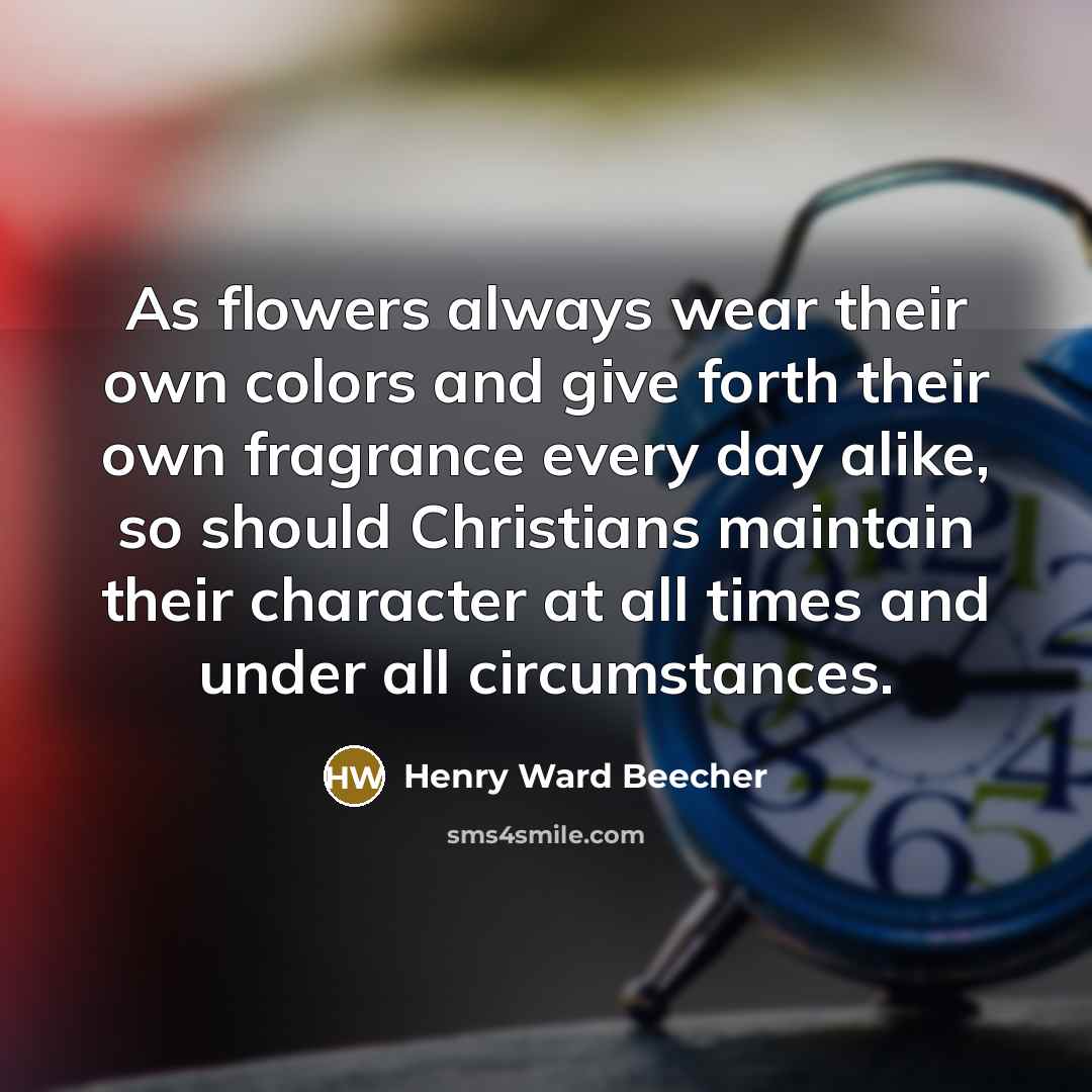 “As flowers always wear their own colors and give forth…” quote by Henry Ward Beecher