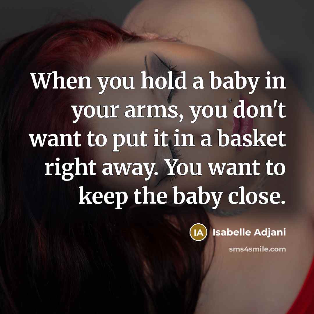 “When you hold a baby in your arms, you don't…” quote by Isabelle Adjani