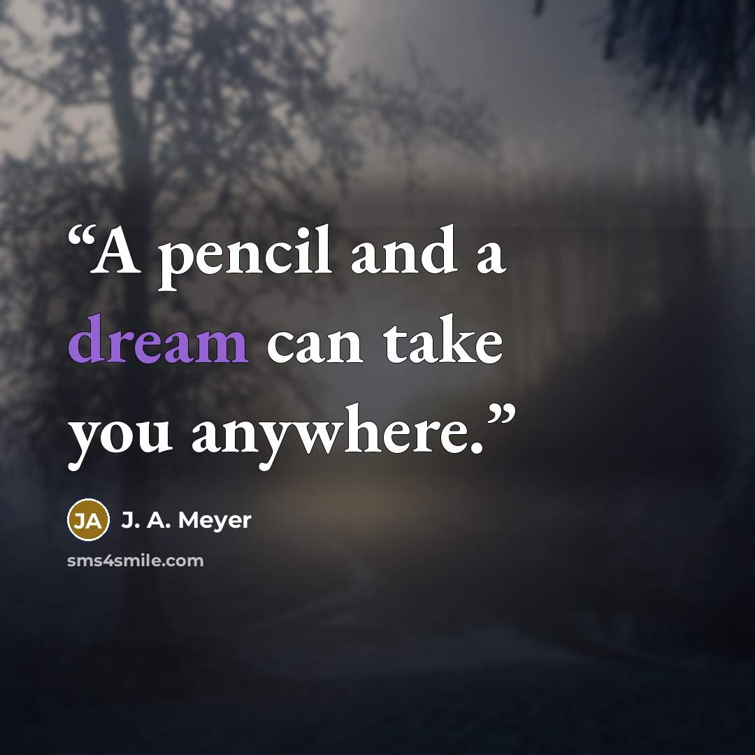 “A pencil and a dream can take you anywhere.” quote by J. A. Meyer