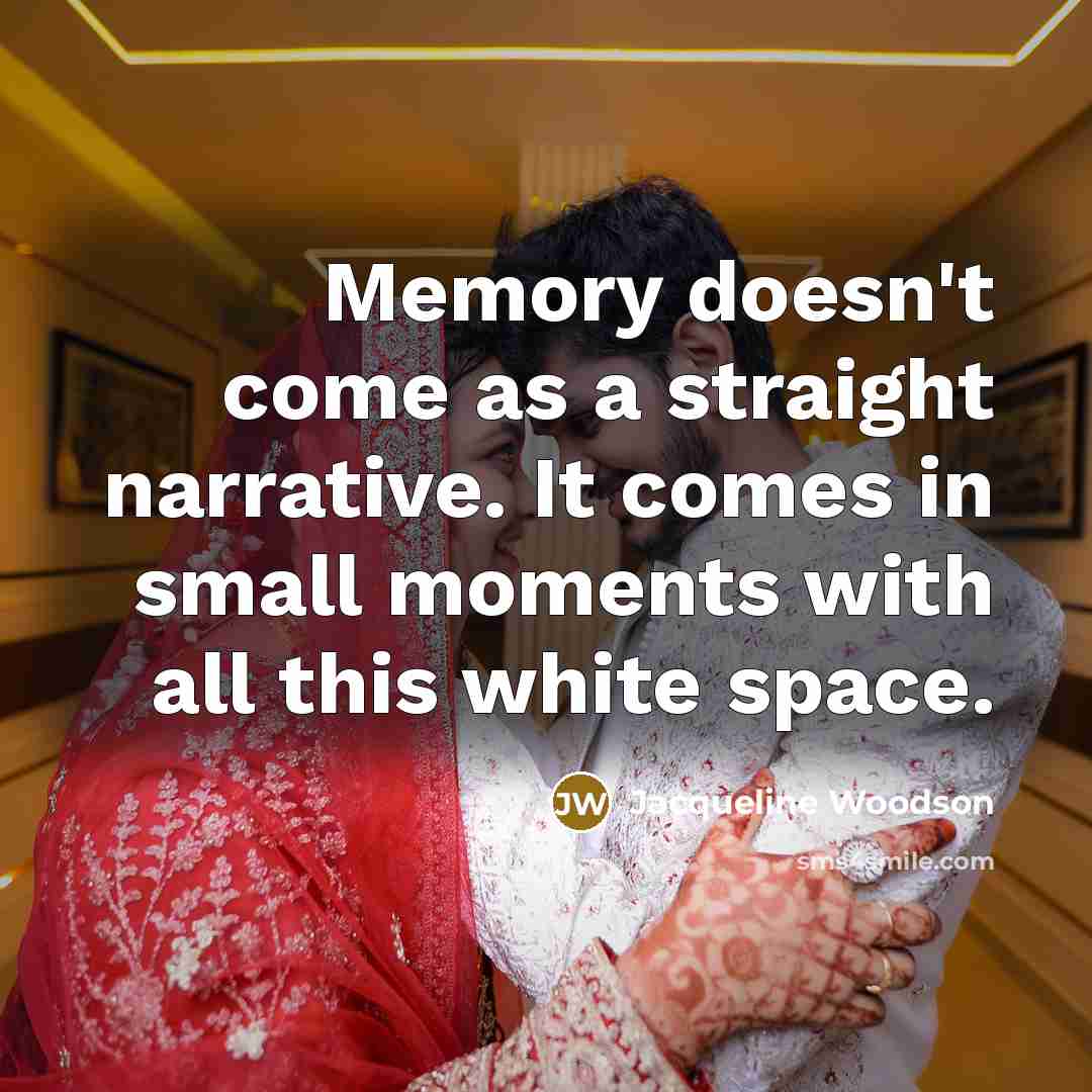 “Memory doesn't come as a straight narrative. It comes in…” quote by Jacqueline Woodson