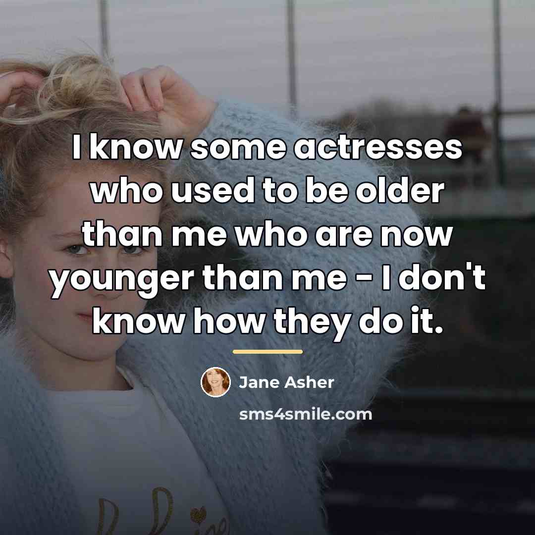 “I know some actresses who used to be older than…” quote by Jane Asher