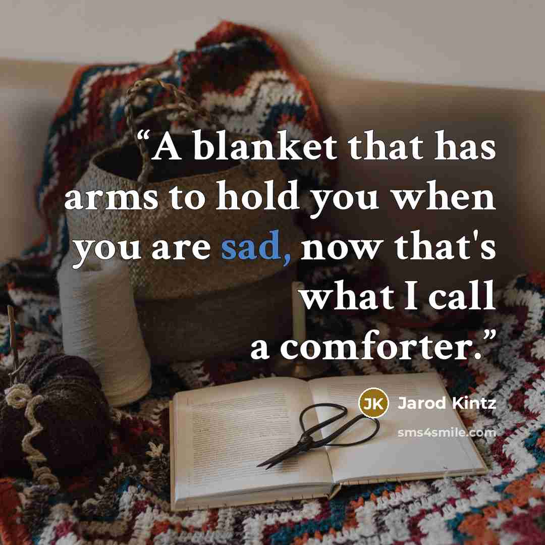 “A blanket that has arms to hold you when you are sad, now that's what I call a comforter.” quote by Jarod Kintz