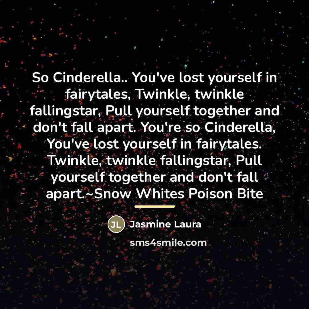 “So Cinderella.. You've lost yourself in fairytales, Twinkle, twinkle fallingstar,…” quote by Jasmine Laura