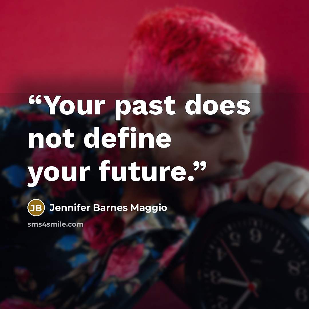 “Your past does not define your future.” quote by Jennifer Barnes Maggio