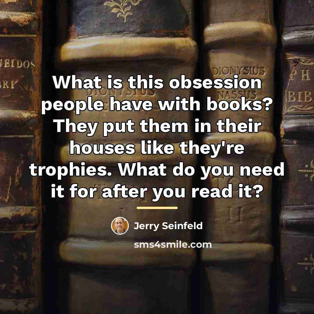 “What is this obsession people have with books? They put…” quote by Jerry Seinfeld