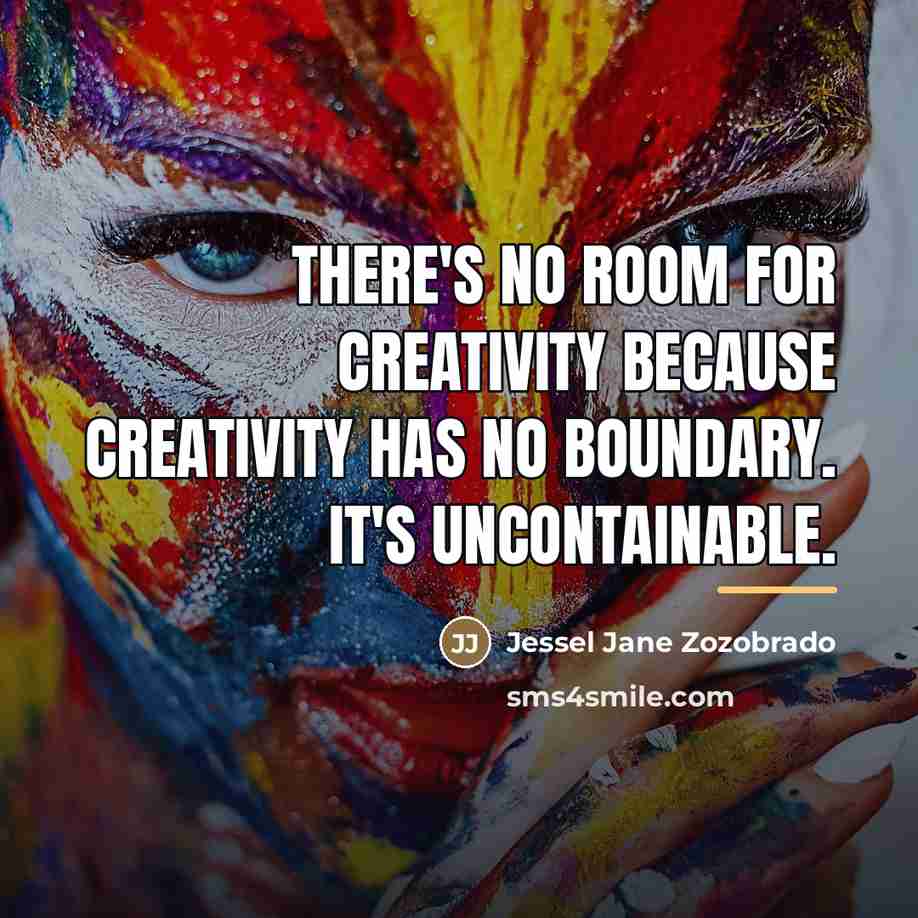 “There's no room for creativity because creativity has no boundary.…” quote by Jessel Jane Zozobrado