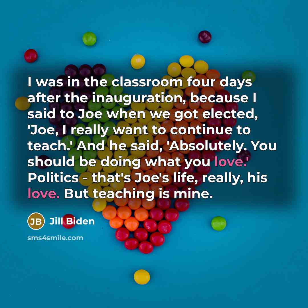 “I was in the classroom four days after the inauguration,…” quote by Jill Biden