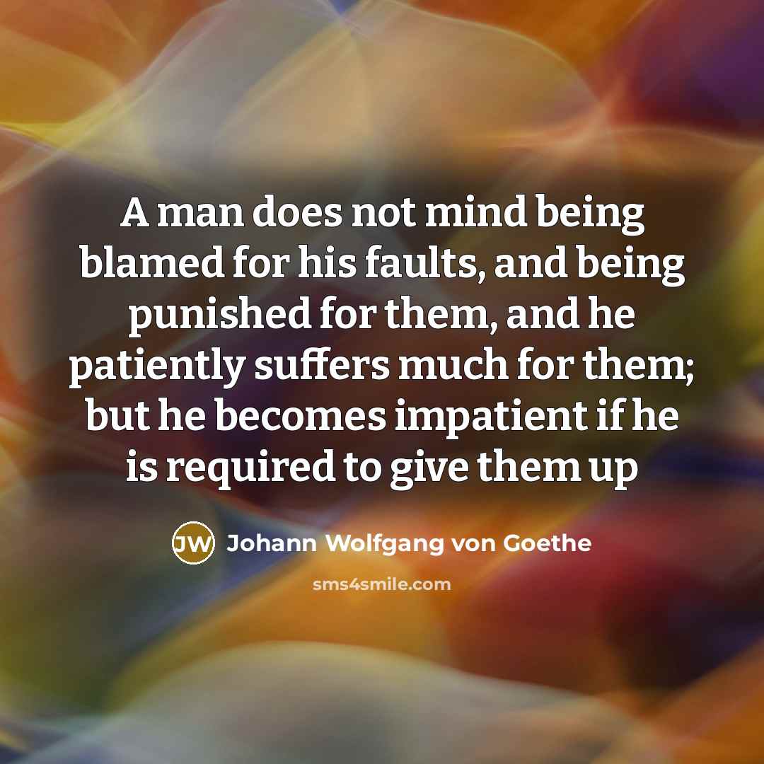 “A man does not mind being blamed for his faults,…” quote by Johann Wolfgang Von Goethe