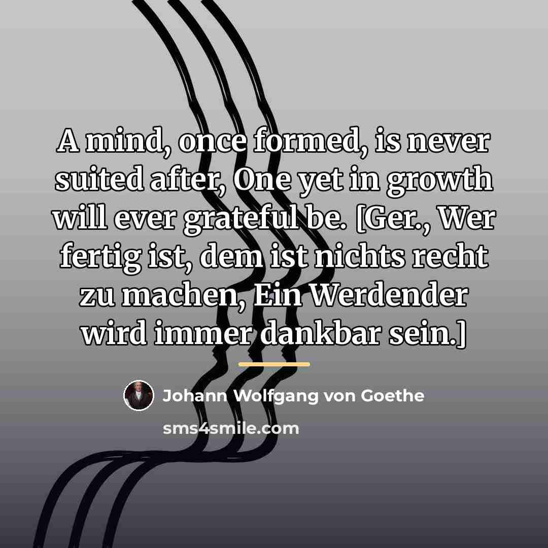 “A mind, once formed, is never suited after, One yet…” quote by Johann Wolfgang von Goethe