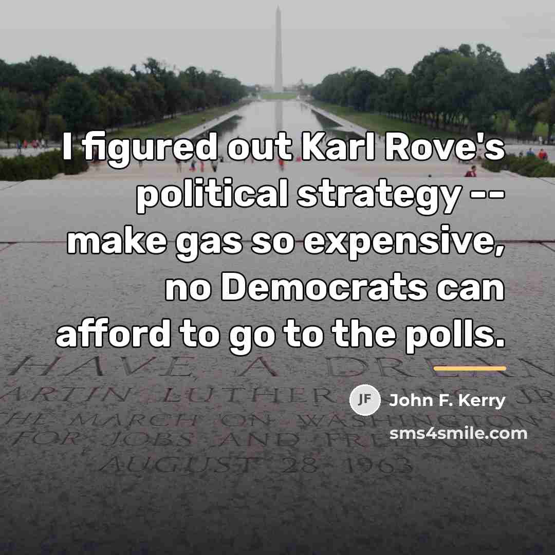 “I figured out Karl Rove's political strategy -- make gas…” quote by John F. Kerry