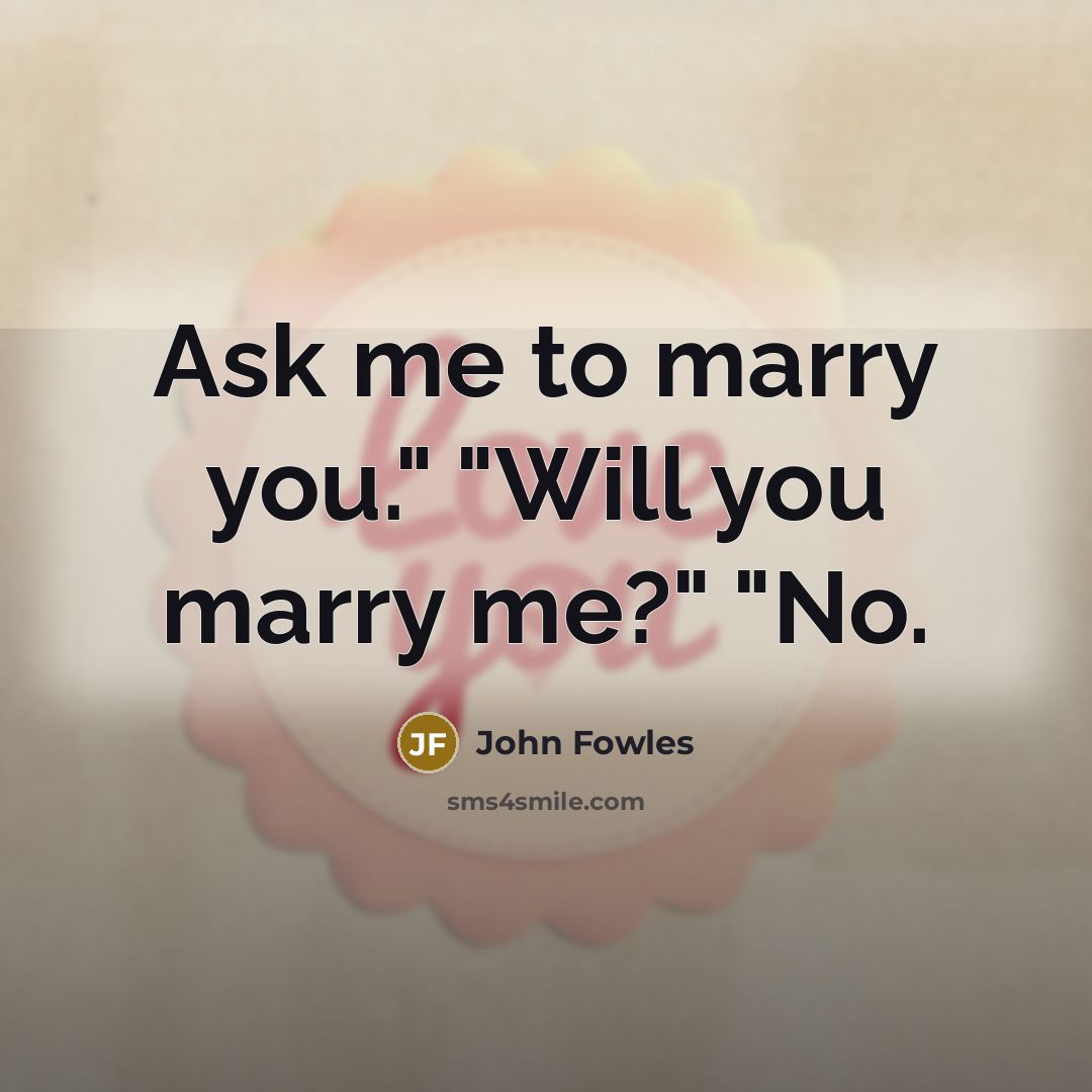 “Ask me to marry you." "Will you marry me?" "No.…” quote by John Fowles