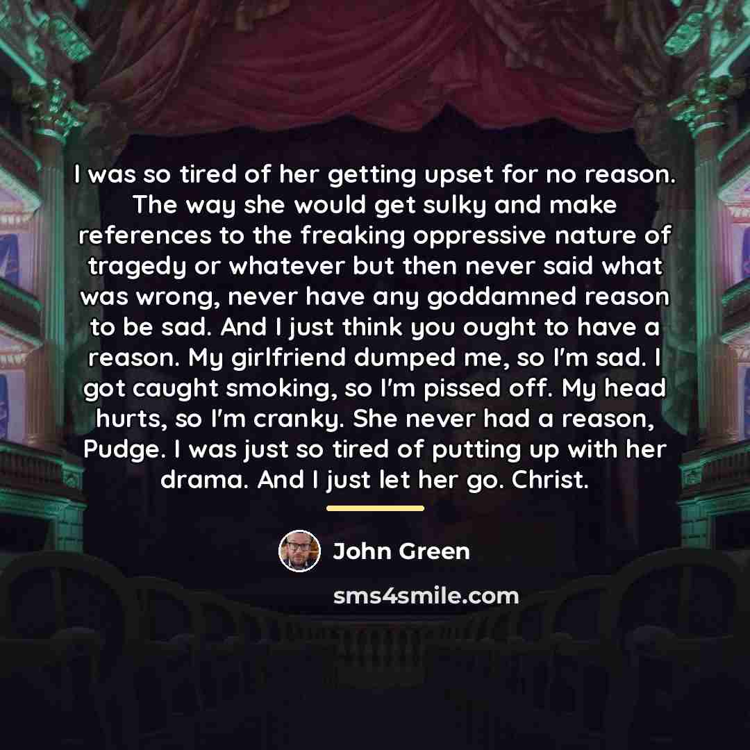 “I was so tired of her getting upset for no…” quote by John Green