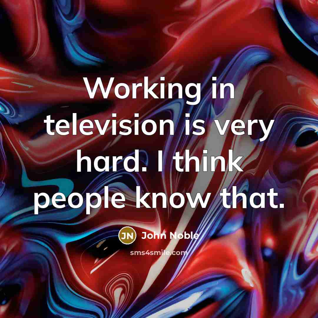 “Working in television is very hard. I think people know…” quote by John Noble