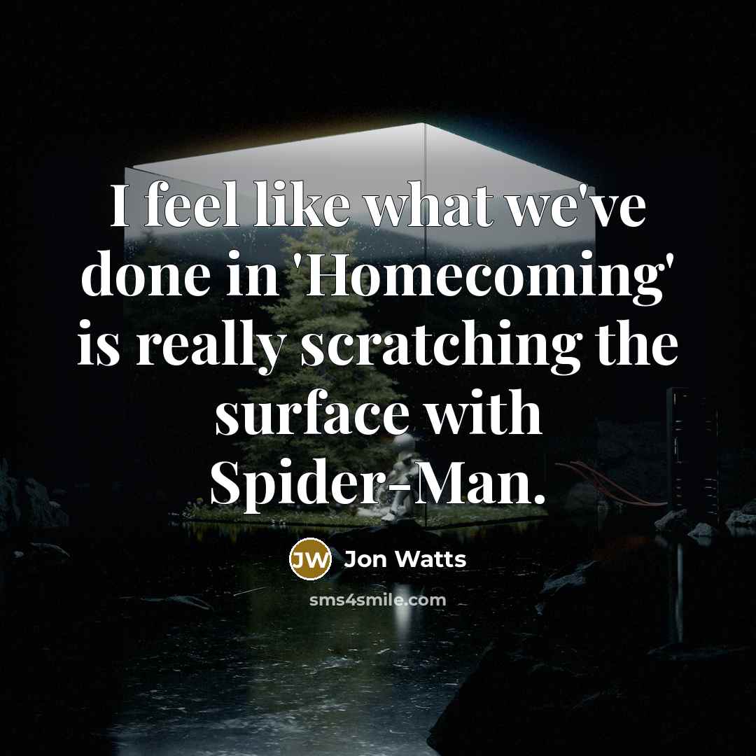 “I feel like what we've done in 'Homecoming' is really scratching the surface with Spider-Man.” quote by Jon Watts