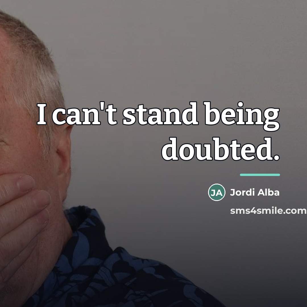 “I can't stand being doubted.…” quote by Jordi Alba