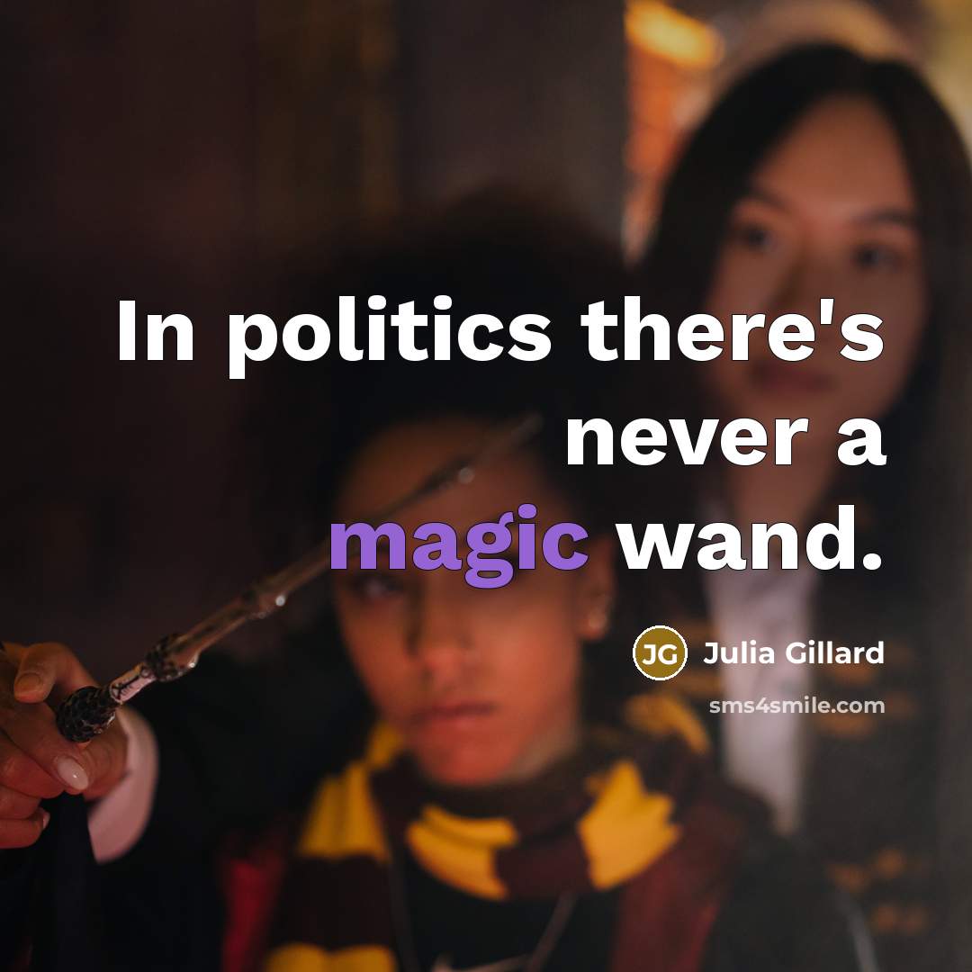 “In politics there's never a magic wand.…” quote by Julia Gillard