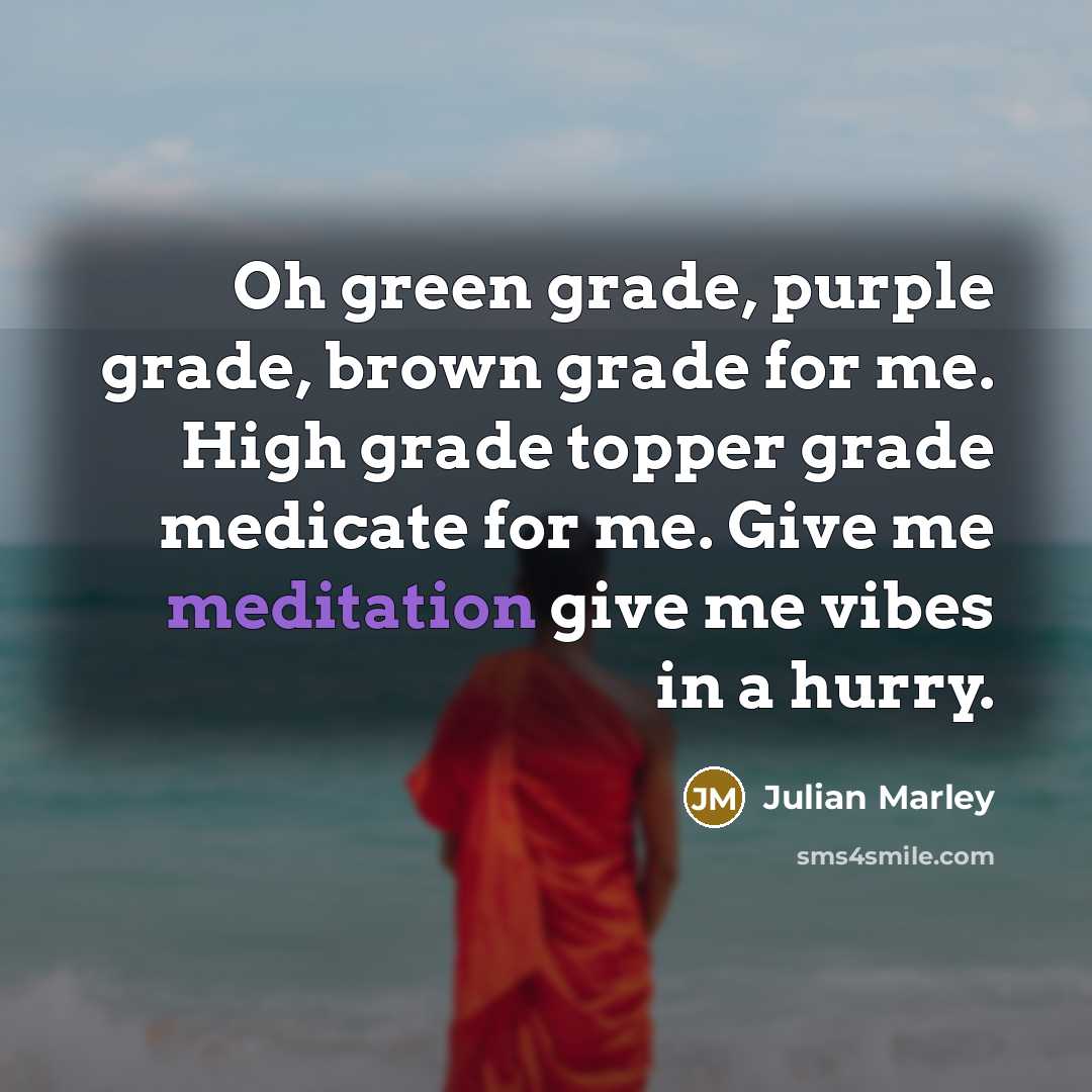 “Oh green grade, purple grade, brown grade for me. High…” quote by Julian Marley