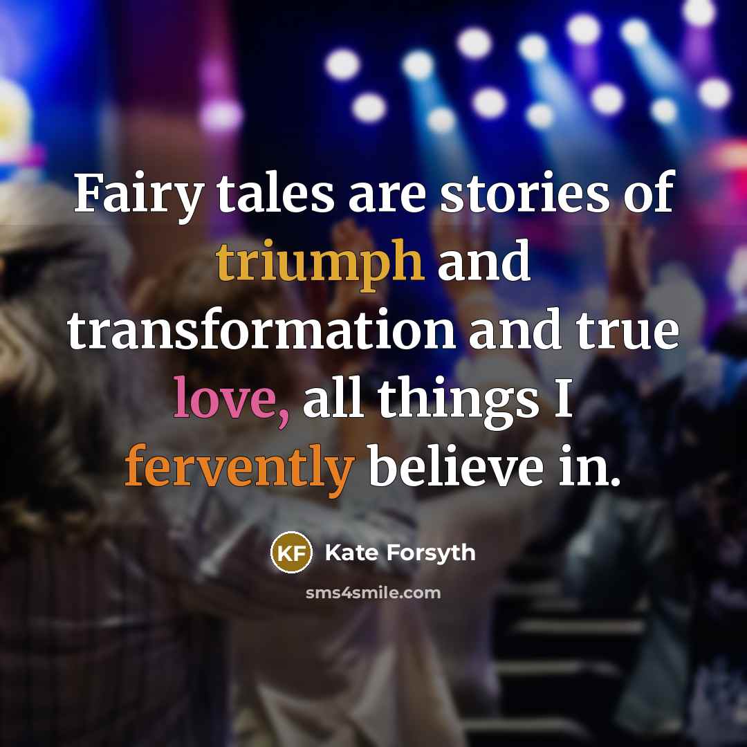 “Fairy tales are stories of triumph and transformation and true…” quote by Kate Forsyth