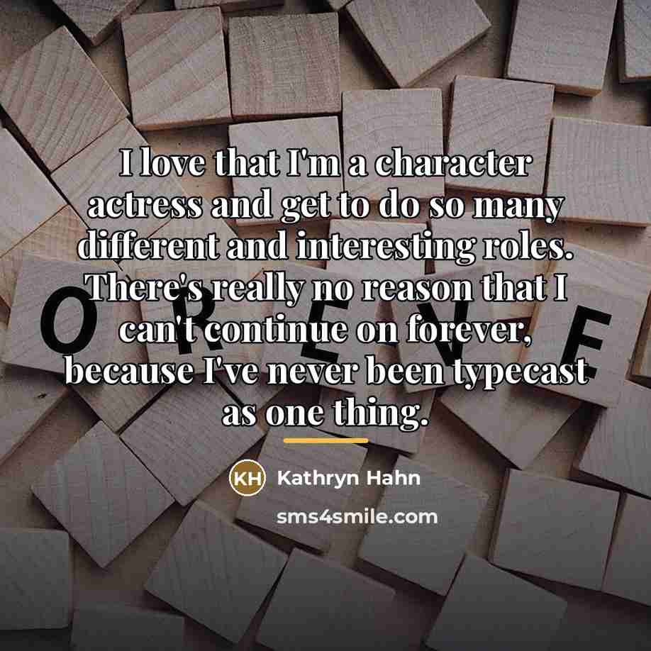 “I love that I'm a character actress and get to…” quote by Kathryn Hahn