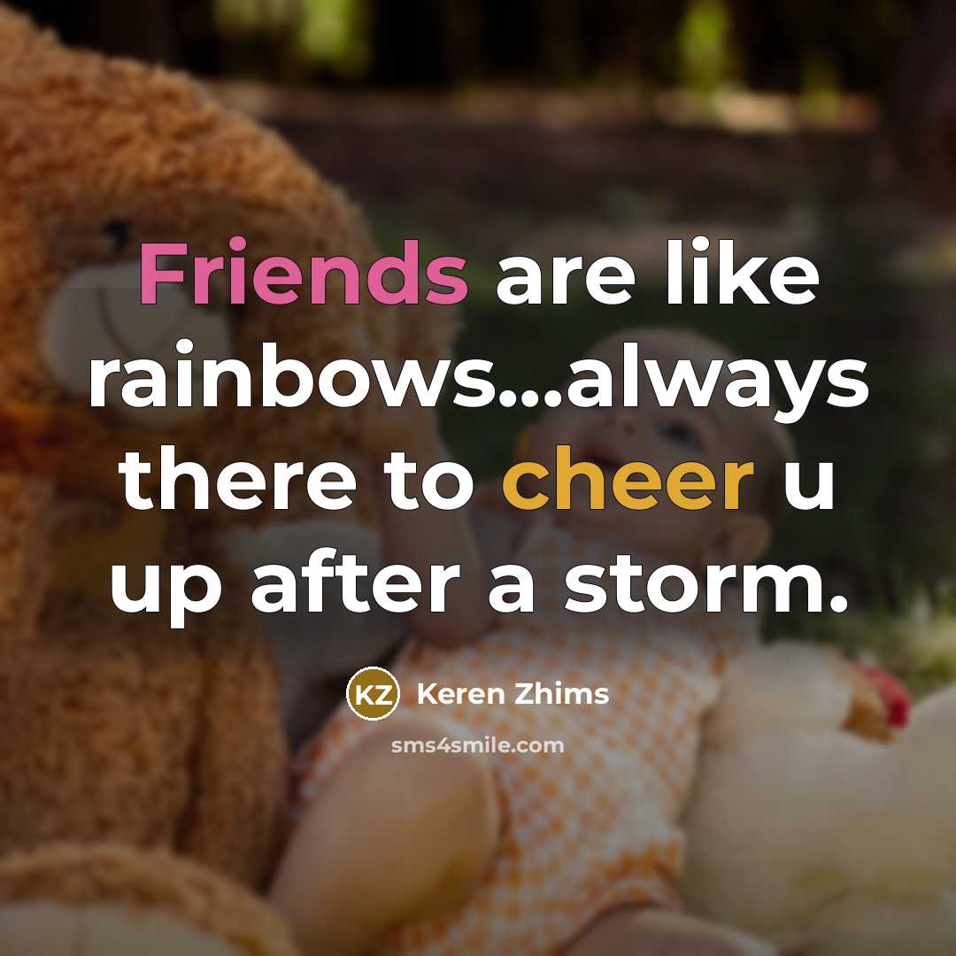 “Friends are like rainbows...always there to cheer u up after…” quote by Keren Zhims