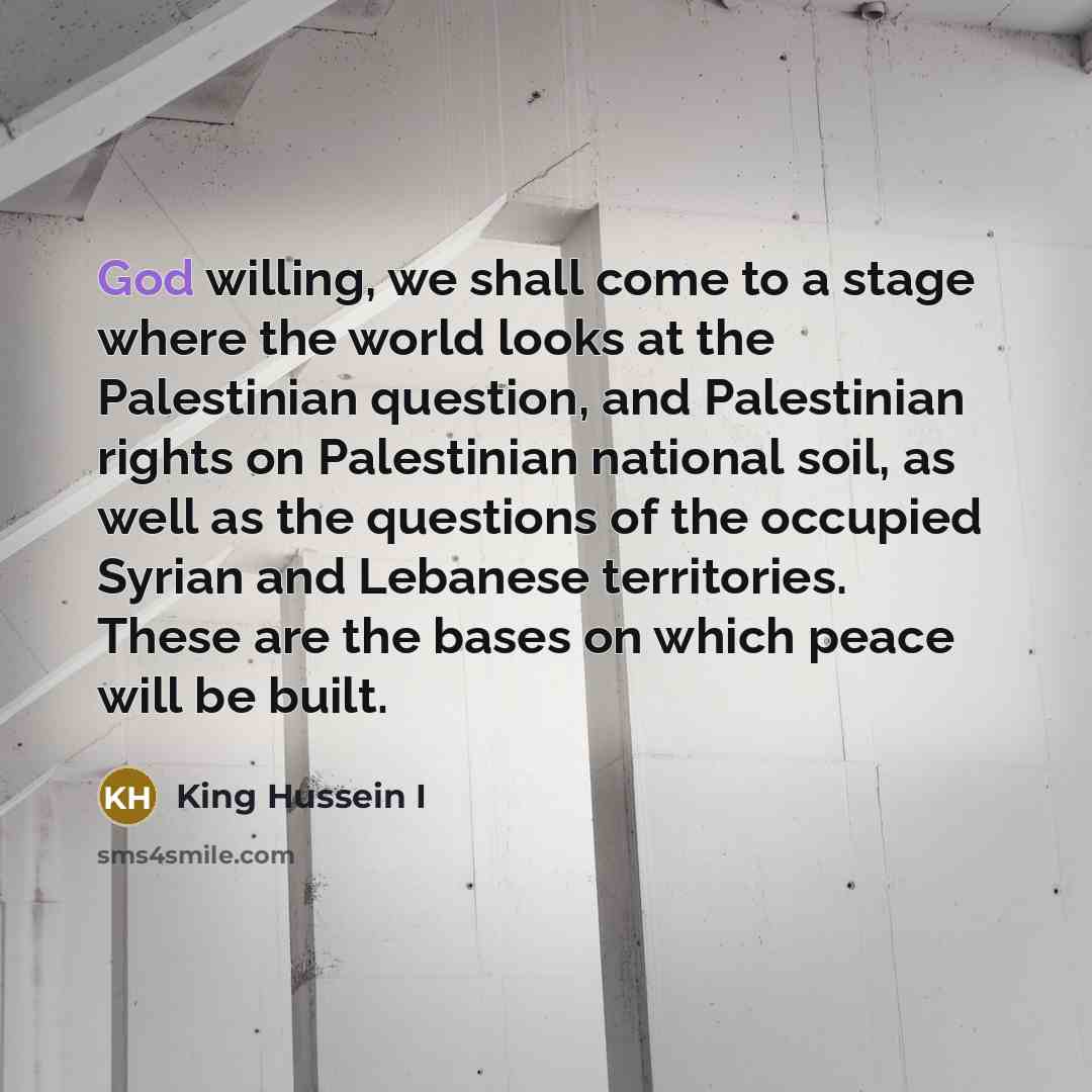 “God willing, we shall come to a stage where the…” quote by King Hussein I