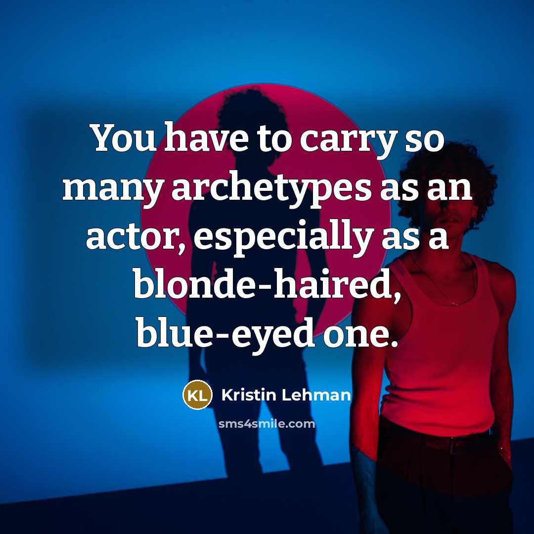 “You have to carry so many archetypes as an actor,…” quote by Kristin Lehman