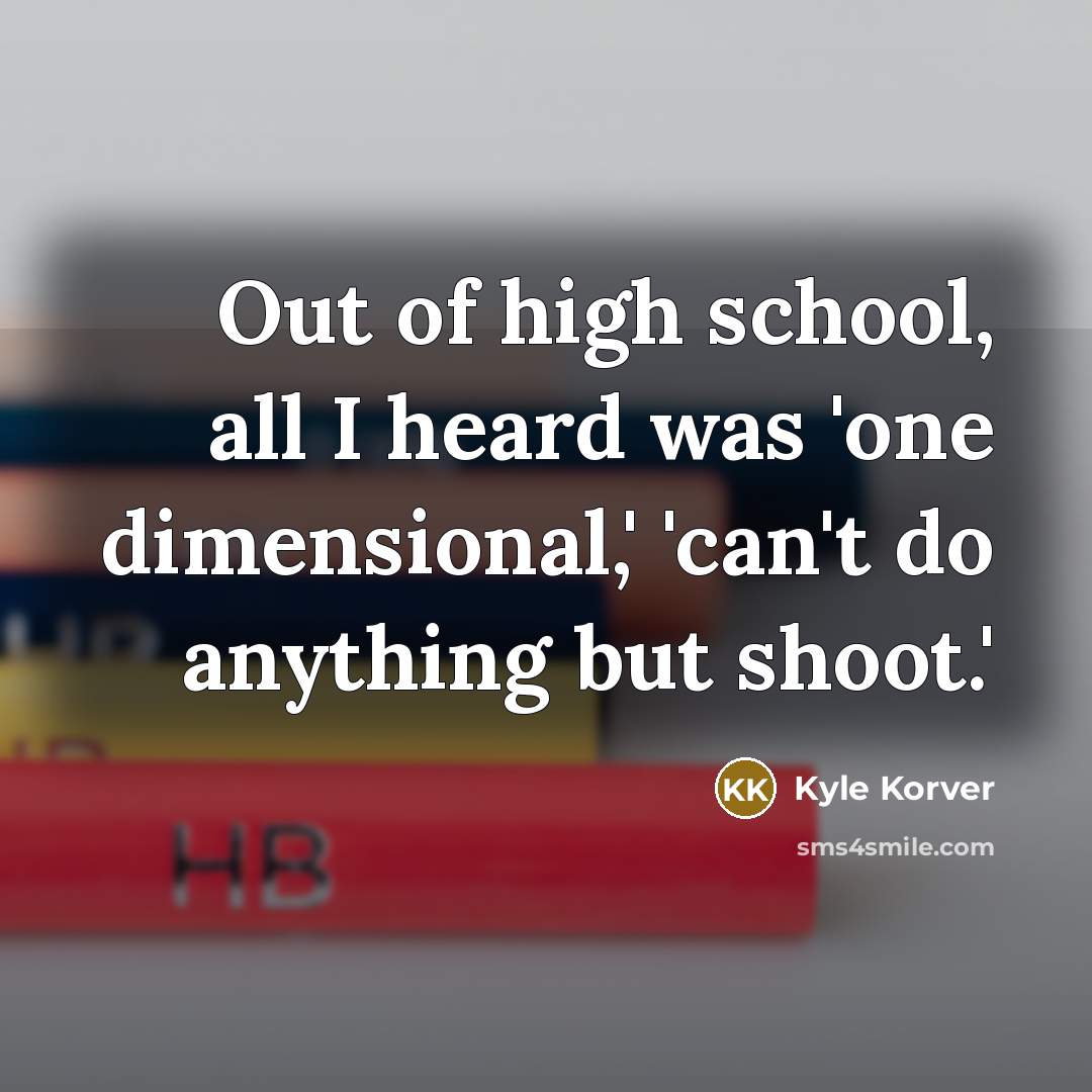 “Out of high school, all I heard was 'one dimensional,'…” quote by Kyle Korver