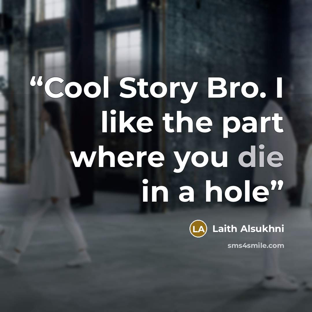 “Cool Story Bro. I like the part where you die in a hole” quote by Laith Alsukhni